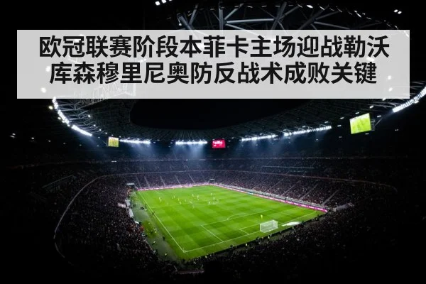 欧冠联赛阶段本菲卡主场迎战勒沃库森穆里尼奥防反战术成败关键